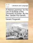 A Hebrew grammar, for the use of students of the University of Dublin. By the Rev. Gerald Fitz-Gerald, ... - Book