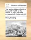 The Works of Henry Fielding, Esq; With the Life of the Author. in Eight Volumes. ... a New Edition. Volume 4 of 8 - Book