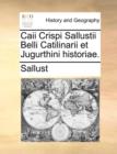 Caii Crispi Sallustii Belli Catilinarii Et Jugurthini Historiae. - Book