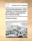 A Provincial Glossary, with a Collection of Local Proverbs, and Popular Superstitions. by Francis Grose, ... - Book