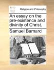 An Essay on the Pre-Existence and Divinity of Christ. - Book