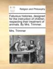 Fabulous Histories, Designed for the Instruction of Children, Respecting Their Treatment of Animals. by Mrs. Trimmer. - Book