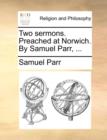 Two Sermons. Preached at Norwich. by Samuel Parr, ... - Book