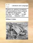 Poems on Various Occasions; With Translations from Authors in Different Languages. ... by the REV. W. Collier, ... in Two Volumes. ... Volume 1 of 2 - Book