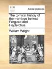 The Comical History of the Marriage Betwixt Fergusia and Heptarchus. - Book