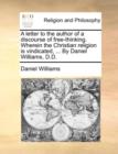 A Letter to the Author of a Discourse of Free-Thinking. Wherein the Christian Religion Is Vindicated, ... by Daniel Williams, D.D. - Book