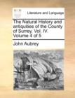 The Natural History and Antiquities of the County of Surrey. Vol. IV. Volume 4 of 5 - Book