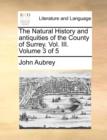 The Natural History and Antiquities of the County of Surrey. Vol. III. Volume 3 of 5 - Book