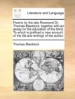 Poems by the Late Reverend Dr. Thomas Blacklock; Together with an Essay on the Education of the Blind. to Which Is Prefixed a New Account of the Life and Writings of the Author. - Book