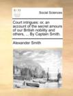 Court Intrigues : Or, an Account of the Secret Amours of Our British Nobility and Others, ... by Captain Smith. - Book