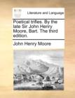 Poetical trifles. By the late Sir John Henry Moore, Bart. The third edition. - Book