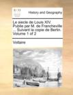 Le Siecle de Louis XIV. Publie Par M. de Francheville ... Suivant La Copie de Berlin. Volume 1 of 2 - Book