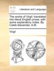 The Works of Virgil : Translated Into Literal English Prose; With Some Explanatory Notes. by Caleb Alexander, A.M. - Book