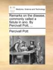 Remarks on the Disease, Commonly Called a Fistula in Ano. by Percivall Pott, ... - Book