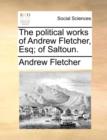 The Political Works of Andrew Fletcher, Esq; Of Saltoun. - Book