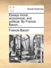 Essays Moral, Economical, and Political. by Francis Bacon, ... - Book
