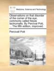Observations on That Disorder of the Corner of the Eye, Commonly Called Fistula Lachrymalis. by Percival Pott, ... the Fifth Edition, Improved. - Book