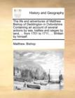 The Life and Adventures of Matthew Bishop of Deddington in Oxfordshire. Containing an Account of Several Actions by Sea, Battles and Sieges by Land, ... from 1701 to 1711, ... Written by Himself. - Book