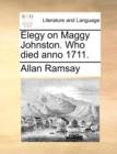 Elegy on Maggy Johnston. Who Died Anno 1711. - Book