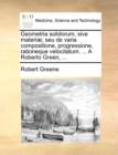 Geometria Solidorum, Sive Materiae; Seu de Varia Compositione, Progressione, Rationeque Velocitatum. ... a Roberto Green, ... - Book