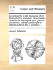 An Answer to a Late Discourse of Dr. Rutherforth's, Entituled, Determinatio Quaestionis Theologicae Post Gradum Doctoratus, Habita Cantabrigiae in Scholis Publicis. by J. Edwards ... - Book