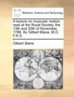 A Lecture on Muscular Motion, Read at the Royal Society, the 13th and 20th of November, 1788. by Gilbert Blane, M.D. F.R.S. - Book