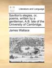 Savillon's Elegies, Or, Poems, Written by a Gentleman, A.B. Late of the University of Cambridge. - Book