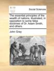 The essential principles of the wealth of nations, illustrated, in opposition to some false doctrines of Dr. Adam Smith, and others. - Book