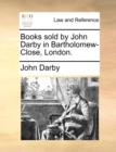 Books Sold by John Darby in Bartholomew-Close, London. - Book