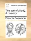 The Scornful Lady. a Comedy. - Book