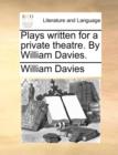 Plays written for a private theatre. By William Davies. - Book