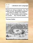 Poems on Various Subjects. Viz. the Power of Love, Shropshire-Wedding, ... to Which Is Added, the Merry Miller : Or, the Country-Man's Ramble to London. ... by Thomas Sadler, ... - Book