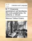 M. T. Ciceronis Epistolarum Ad Familiares, Libri Octo Posteriores. Ex Editione J. Oliveti. - Book