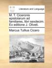 M. T. Ciceronis Epistolarum Ad Familiares, Libri Sexdecim. Ex Editione J. Oliveti. - Book