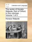 The Works of Horatio Walpole, Earl of Orford. in Five Volumes. ... Volume 1 of 5 - Book