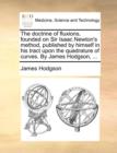 The doctrine of fluxions, founded on Sir Isaac Newton's method, published by himself in his tract upon the quadrature of curves. By James Hodgson, ... - Book