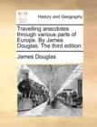 Travelling Anecdotes Through Various Parts of Europe. by James Douglas. the Third Edition. - Book
