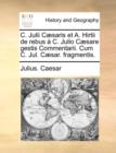 C. Julii C]saris Et A. Hirtii de Rebus C. Julio C]sare Gestis Commentarii. Cum C. Jul. C]sar. Fragmentis. - Book