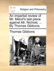 An impartial review of Mr. Melvil's last piece against Mr. Nichols; ... By Thomas Gibbons. - Book