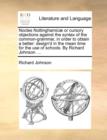 Noctes Nottinghamic] or Cursory Objections Against the Syntax of the Common-Grammar, in Order to Obtain a Better : Design'd in the Mean Time for the Use of Schools. by Richard Johnson. ... - Book