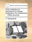 Ordo Institutionum Physicarum in Privatis Lectionibus Tho. Rutherforth ... Editio Secunda. - Book