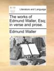 The works of Edmund Waller, Esq; in verse and prose. - Book