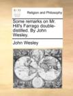Some Remarks on Mr. Hill's Farrago Double-Distilled. by John Wesley. - Book