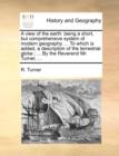 A View of the Earth : Being a Short, But Comprehensive System of Modern Geography. ... to Which Is Added, a Description of the Terrestrial Globe; ... by the Reverend Mr. Turner, ... - Book