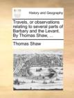 Travels, or observations relating to several parts of Barbary and the Levant. By Thomas Shaw, ... - Book
