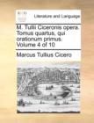 M. Tullii Ciceronis Opera. Tomus Quartus, Qui Orationum Primus. Volume 4 of 10 - Book