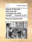 Opere di Niccolo Macchiavelli, coll'aggiunta delle inedite. ...  Volume 8 of 8 - Book