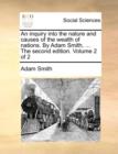 An Inquiry Into the Nature and Causes of the Wealth of Nations. by Adam Smith, ... the Second Edition. Volume 2 of 2 - Book