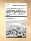 A History of the Affairs of Europe, from the Peace of Utrecht to the Conclusion of the Quadruple Alliance. with a Treatise of the Religious and Civil Interests of Europe. by William Gibson. - Book