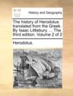 The History of Herodotus : Translated from the Greek. by Isaac Littlebury. ... the Third Edition. Volume 2 of 2 - Book